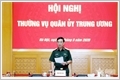 Thường vụ Quân ủy Trung ương cho ý kiến đối với đề xuất liên quan đến thẩm quyền điều tra trong Quân đội